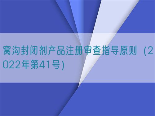 窩溝封閉劑產品注冊審查指導原則（2022年第41號）